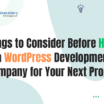 Things to Consider Before Hiring a WordPress Development Company for Your Next Project